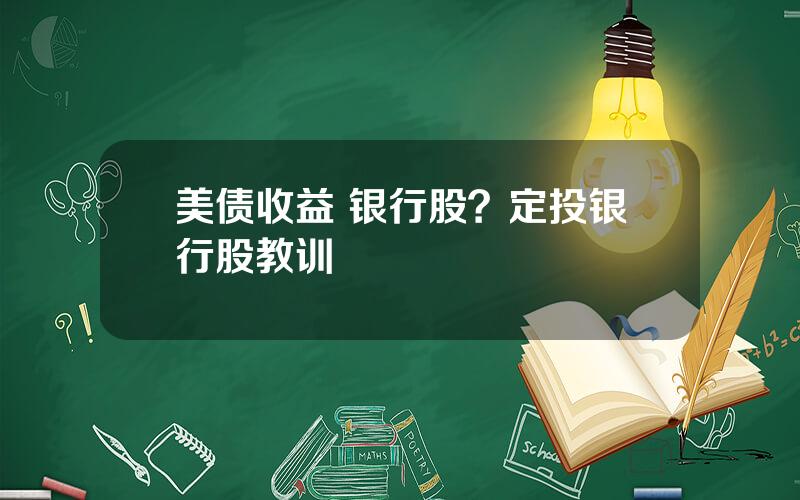 美债收益 银行股？定投银行股教训